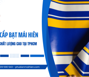 Địa chỉ cung cấp bạt mái hiên giá rẻ, chất lượng cao tại TPHCM